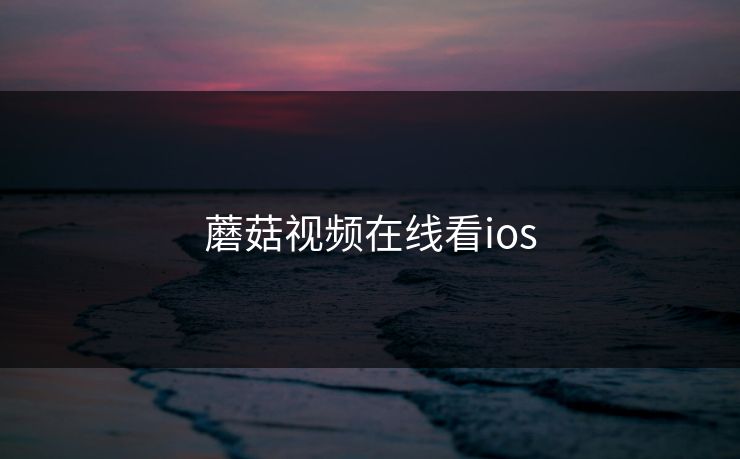 蘑菇视频在线看ios
