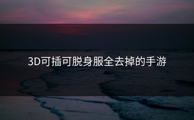 3D可插可脱身服全去掉的手游